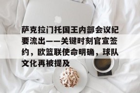 萨克拉门托国王内部会议纪要流出——关键时刻官宣签约，欧篮联使命明确，球队文化再被提及的简单介绍-开云